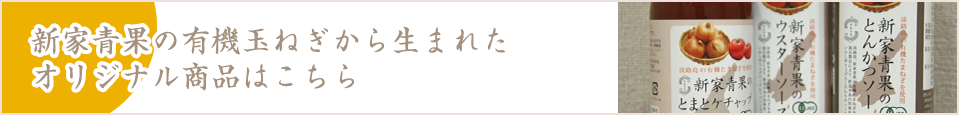 新家青果の有機玉ねぎから生まれたオリジナル商品はこちら
